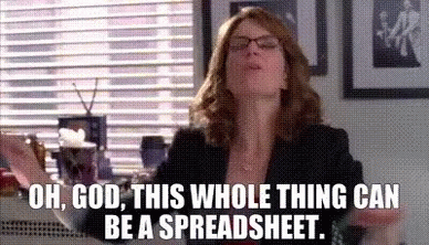 Liz Lemon from 30 Rock: Oh God, this whole thing can be a spreadsheet.