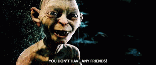 You Don T Have Any Friends GIFs | Tenor