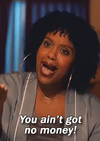 Image result for you aint got no money gif