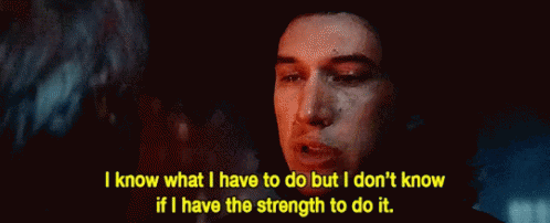 Image result for kylo ren gif i know what I have to do, but I don't know if I have the strength to do it