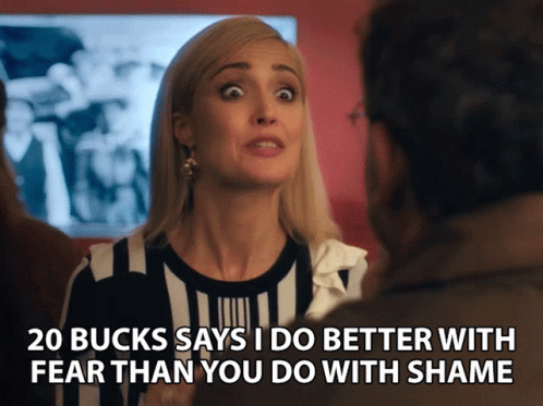 20Bucks Says IDo Better With Fear Than You Do With Shame GIF ...