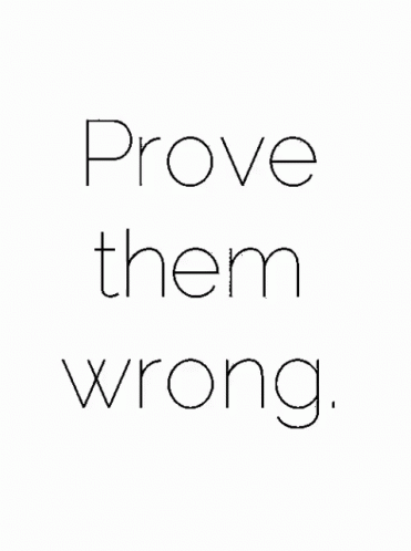 Prove Them Wrong Quotes Simple Quote Prove Them Wrong Gif Quote Provethemwrong Discover Prove Them Wrong Quotes Beauteous Quote Prove Them Wrong Gif Quote Provethemwrong Discover
