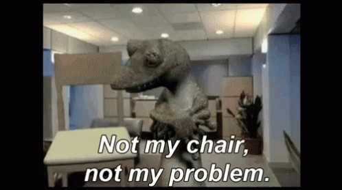 Image result for not my chair not my problem gif