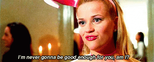 I M Never Gonna Be Good Enough For You Am I Legally Blonde Gif Legallyblonde Reesewitherspoon Ellewoods Descubre Comparte Gifs