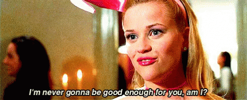 I M Never Gonna Be Good Enough For You Am I Legally Blonde Gif Legallyblonde Reesewitherspoon Ellewoods Discover Share Gifs I M Never Gonna Be Good Enough For You Am I Legally Blonde Gif Legallyblonde Reesewitherspoon Ellewoods Discover Share Gifs