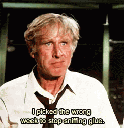 Image result for wrong week to quit sniffing glue gif