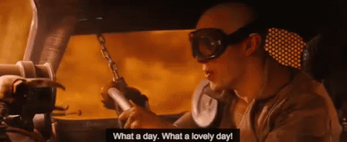 What A Day. What A Lovely Day! GIF - LovelyDay MadMax FuryRoad ...