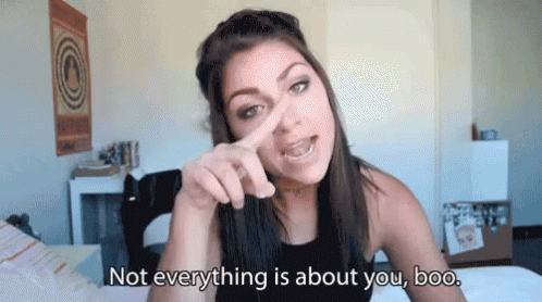 Image result for why is everything about you gif