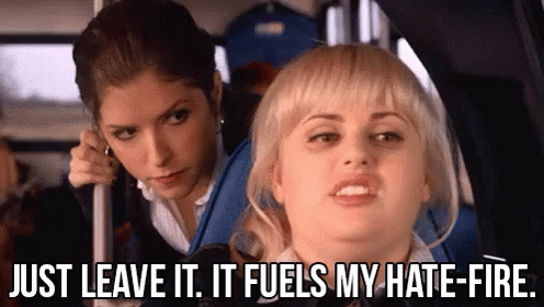 Just Leave It, It Fuels My Hate-fire - Rebel Wilson As Fat Amy In Pitch Perfect GIF - PitchPerfect FatAmy HateFire GIFs
