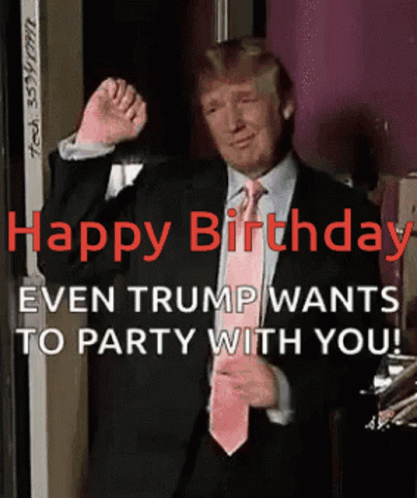 Happy Birthday Even Trump Wants To Party GIF ...