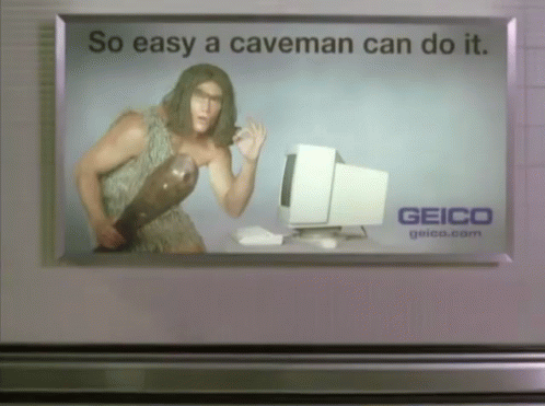It's So Easy, a Caveman Can Do It.
