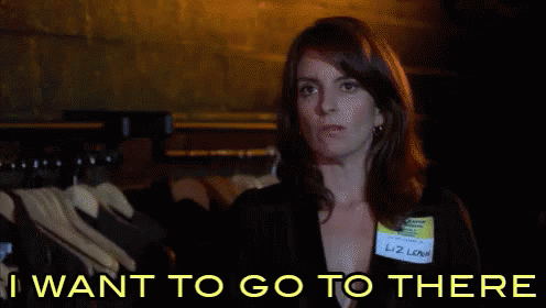 Image result for liz lemon gif i want to go to there