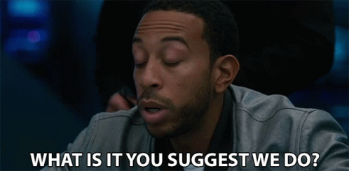 gif of a person saying 'what is it you suggest we do?'