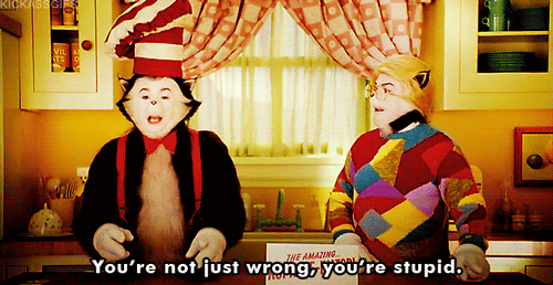 You Re Not Just Wrong You Re Stupid Gif Catinthehat Stupid Mikemeyers Discover Share Gifs