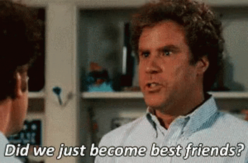 Image from the movie StepBrothers. Did we just become best friends? Yep!