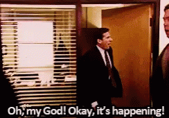 gif of Michael from the American version of "The Office" shouting "oh, my god! okay, it's happening!"