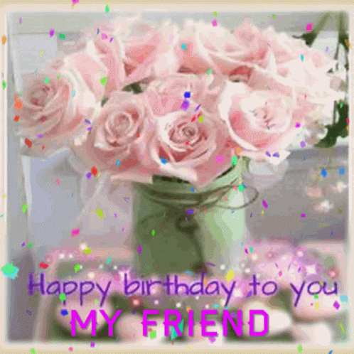 pix Rose Happy Birthday Friend Flowers happy birthday to you my friend confetti gif happybirthdaytoyoumyfriend confetti roses discover share gifs