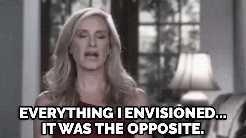 Expectations - "Everything I Envisioned, It Was The Opposite." GIF ...