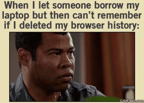 When I Let Someone Borrow My Laptop But Can't Remember If ...