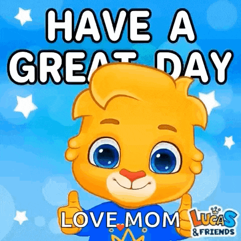 a cartoon tiger is giving a thumbs up and saying `` have a great day love mom lucas & friends '' .