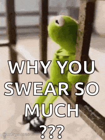kermit the frog is sitting on a railing and asking why you swear so much ?