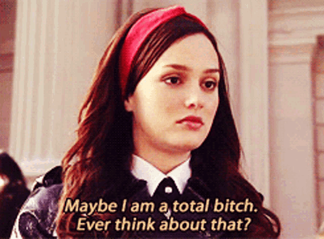 a woman wearing a red headband says " maybe i am a total bitch ever think about that "