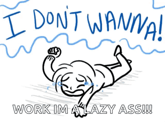 a cartoon of a person laying on the floor with the words " i don t wanna work im a lazy ass "