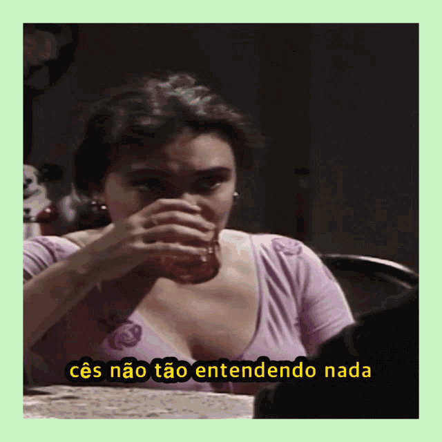 a woman drinking from a glass with the words " cês não tão entendendo nada " under her