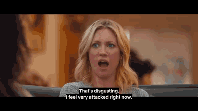 a woman says that 's disgusting and feels very attacked right now