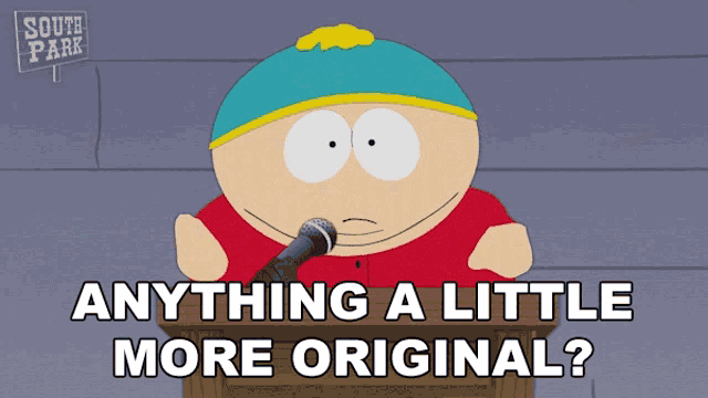 a cartoon character from south park is speaking into a microphone and says anything a little more original