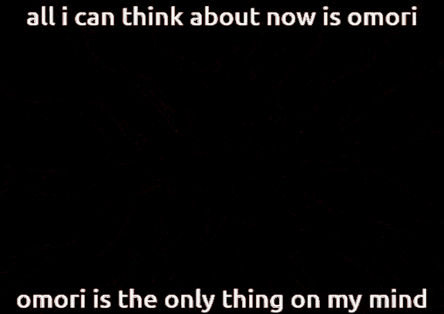 a black and red background with the words " all i can think about now is omori omori is the only thing on my mind "