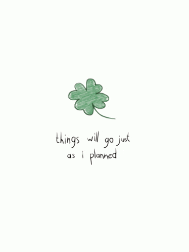 a drawing of a four leaf clover with the words things will go just as i planned below it