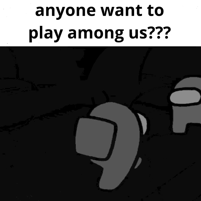 a black and white image of among us characters with the caption anyone want to play among us