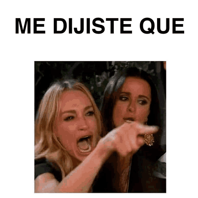 two women are screaming and pointing at each other with the words me dijiste que written above them .