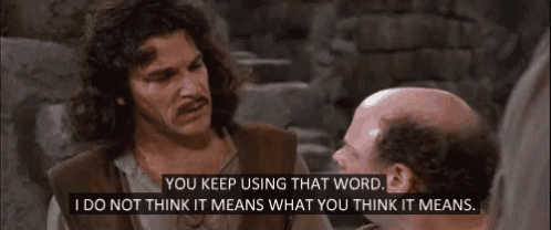 a man talking to another man with the words " you keep using that word i do not think it means what you think it means "