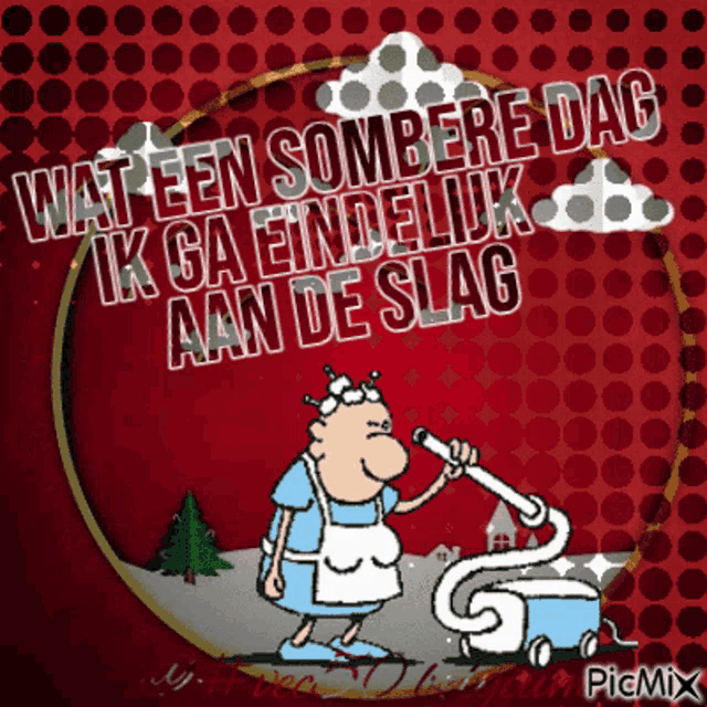 a cartoon of a woman holding a vacuum cleaner with the words wat een sombere dag ik ga eindelijk aan de slag