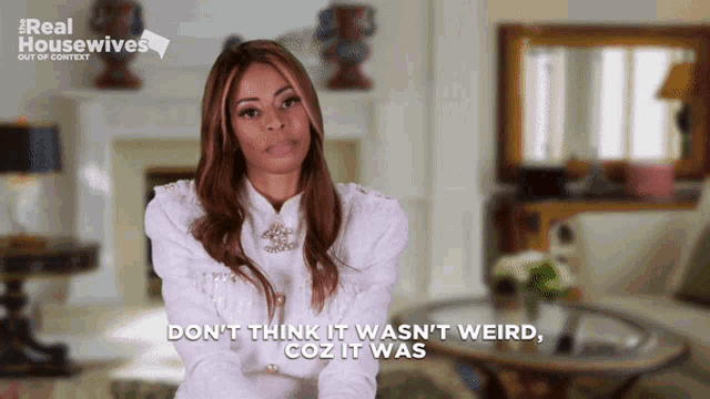 a woman says " don t think it wasn t weird coz it was "