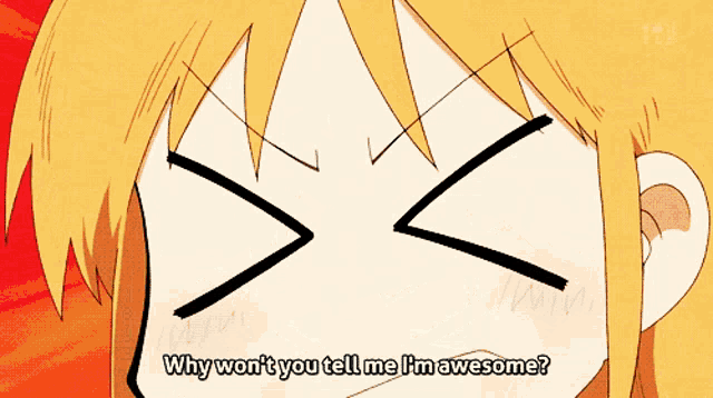 a cartoon character says why won 't you tell me i m awesome