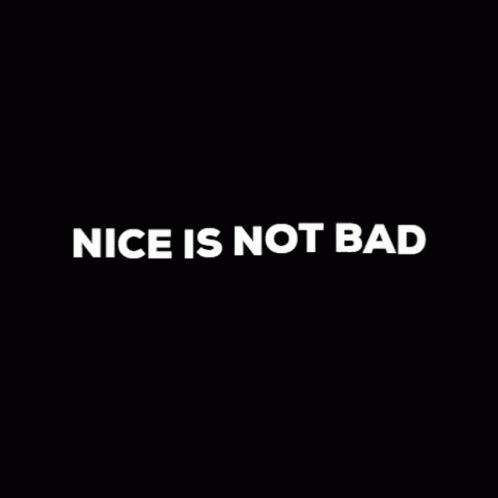 Nice Is Not Bad Be Nice GIF - Nice Is Not Bad Be Nice Be Kind GIFs