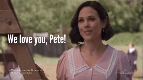 an advertisement for when calls the heart shows a woman smiling and saying " we love you pete "