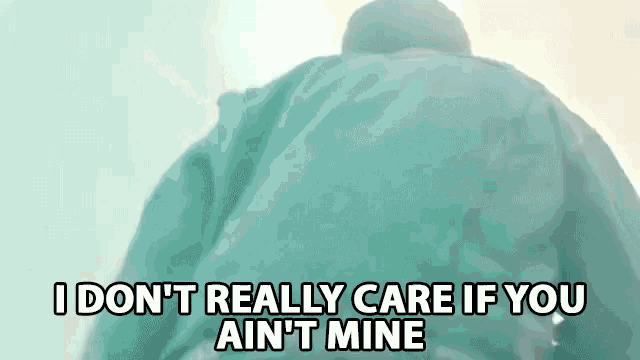 I Dont Really Care If You Aint Mine I Dont Care GIF - I Dont Really Care If You Aint Mine I Dont Care Over It GIFs