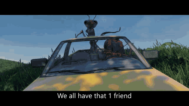 an ant is sitting on top of a car with the words " we all have that 1 friend " above it