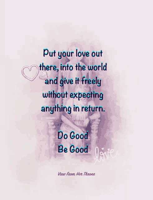 a poster that says put your love out there into the world and give it freely without expecting anything in return do good be good