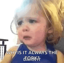 a little girl is crying with the words `` why is it always the fork ? '' written on her face .