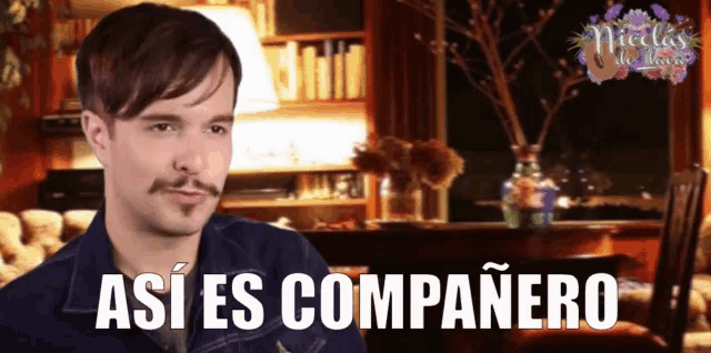 a man with a mustache says " así es compañero " in spanish