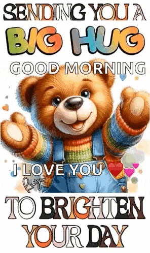sending you a big hug good morning i love you to brighten your day teddy bear
