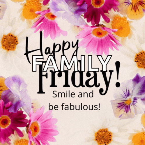 a poster that says happy family friday smile and be fabulous with flowers in the background