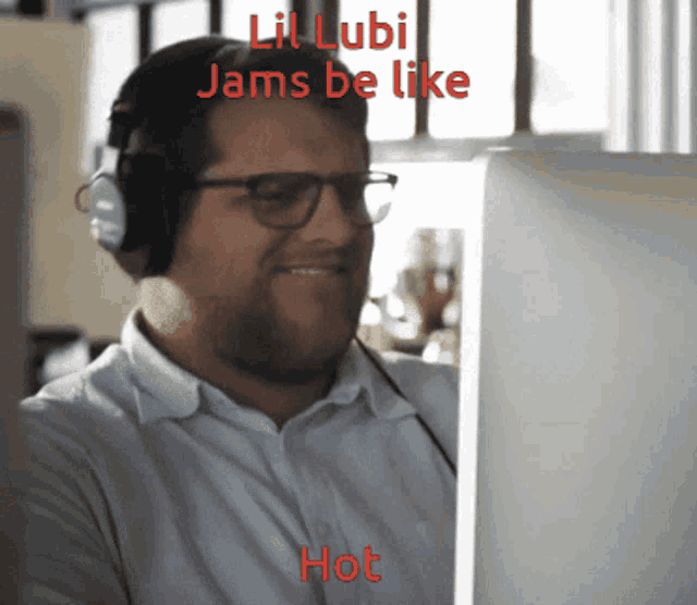 a man wearing headphones looks at a computer screen with the words lil lubi jams be like hot written on the bottom