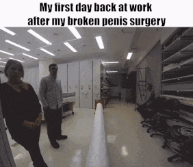 a man and a woman are standing in a room with a caption that says my first day back at work after my broken penis surgery