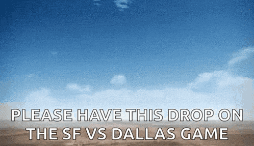 a blue sky with the words please have this drop on the sf vs dallas game on it